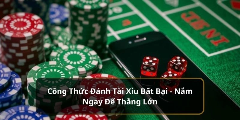 Công Thức Đánh Tài Xỉu Bất Bại - Nắm Ngay Để Thắng Lớn