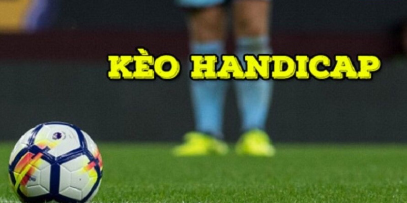 Kèo Handicap - Cơ Hội Giúp Bạn Kiếm Thưởng Cực Dễ Dàng