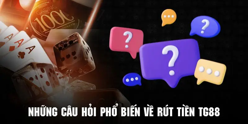 Khám phá và giải đáp những câu hỏi phổ biến về rút tiền TG88